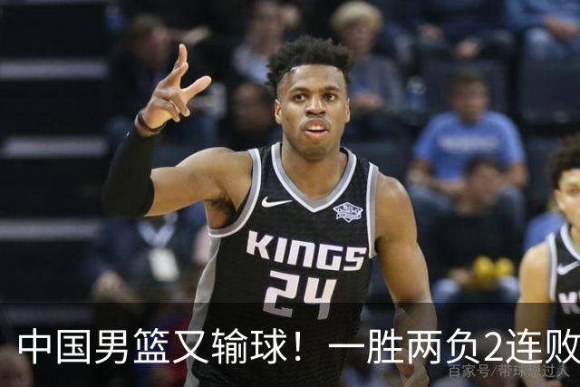 中国男篮又输球！一胜两负2连败，末段冲突3人被驱逐，下场更不好打