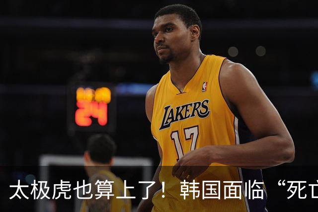 太极虎也算上了！韩国面临“死亡游戏” 出局OR晋级全看别队
