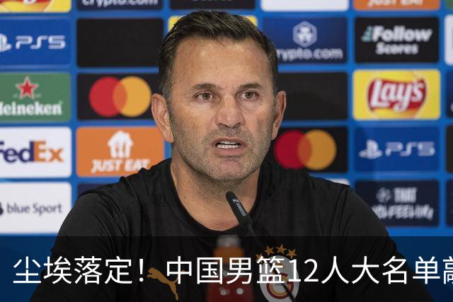 尘埃落定！中国男篮12人大名单敲定，郭士强亮剑死磕日本男篮