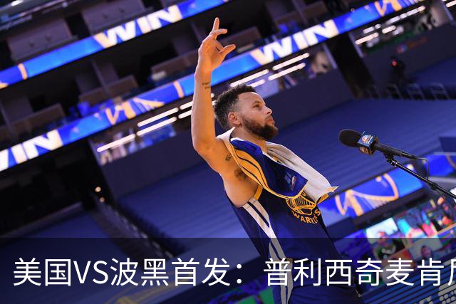 美国VS波黑首发：普利西奇麦肯尼先发 哲科出战